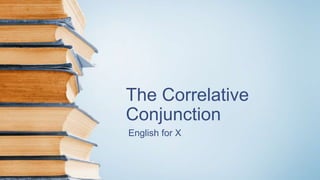 The Correlative
Conjunction
English for X
 