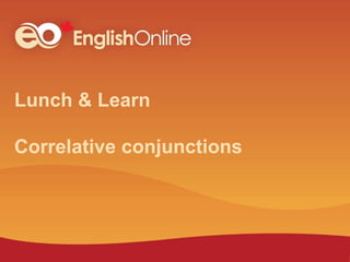 Lunch & Learn
Correlative conjunctions
 