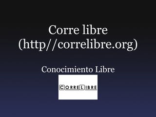 Corre libre (http//correlibre.org)‏ Conocimiento Libre 