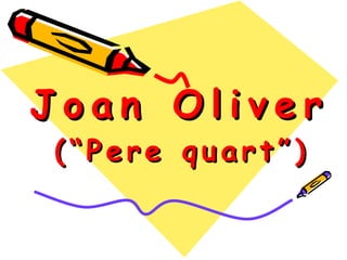 Joan Oliver (“Pere quart”) 