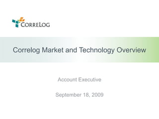 Correlog Market and Technology Overview Account Executive September 18, 2009 