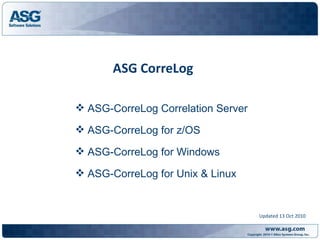 ASG CorreLog  Updated 13 Oct 2010 ,[object Object],[object Object],[object Object],[object Object]