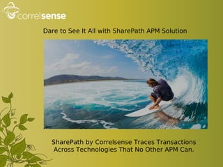 SharePath by Correlsense Traces Transactions
Across Technologies That No Other APM Can.
Dare to See It All with SharePath APM Solution
 