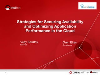 Strategies for Securing Availability
        and Optimizing Application
         Performance in the Cloud

     Vijay Sarathy          Oren Elias
     Red Hat                Correlsense




1                                          by
 