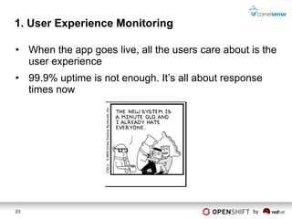 1. User Experience Monitoring

• When the app goes live, all the users care about is the
  user experience
• 99.9% uptime is not enough. It’s all about response
  times now




23                                                 by
 