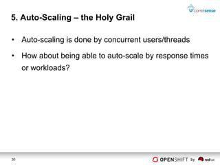 5. Auto-Scaling – the Holy Grail

• Auto-scaling is done by concurrent users/threads

• How about being able to auto-scale by response times
     or workloads?




30                                                   by
 