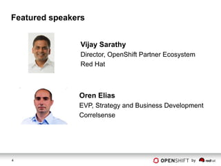 Featured speakers


                Vijay Sarathy
                Director, OpenShift Partner Ecosystem
                Red Hat



               Oren Elias
               EVP, Strategy and Business Development
               Correlsense




4                                                  by
 