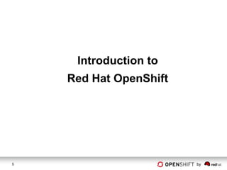 Introduction to
    Red Hat OpenShift




5                       by
 