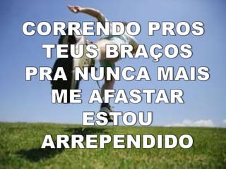 CORRENDO PROS TEUS BRAÇOS PRA NUNCA MAIS ME AFASTAR ESTOU ARREPENDIDO 