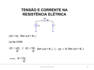 Circuitos CA Resistivos 13
TENSÃO E CORRENTE NA
RESISTÊNCIA ELÉTRICA
 