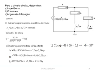 26
Para o circuito abaixo, determinar:
a)Impedância
b)Correntes
c)Ângulo de defasagem
Circuitos CA Indutivos
 