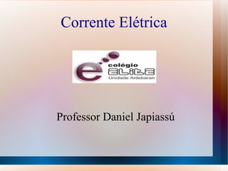 Corrente Elétrica




Professor Daniel Japiassú
 
