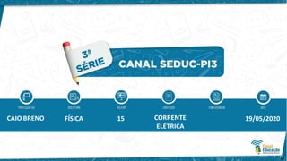 CAIO BRENO
17
FÍSICA 15 CORRENTE
ELÉTRICA
19/05/2020
 