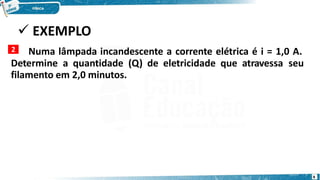  EXEMPLO
2
8
Numa lâmpada incandescente a corrente elétrica é i = 1,0 A.
Determine a quantidade (Q) de eletricidade que atravessa seu
filamento em 2,0 minutos.
 