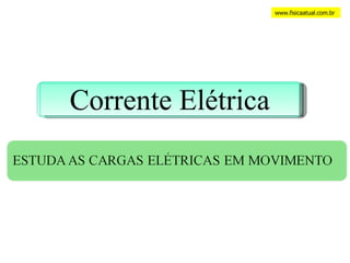 www.fisicaatual.com.br Corrente Elétrica 