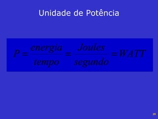 20
Unidade de Potência
WATT
segundo
Joules
tempo
energia
P ===
 