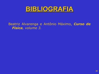 26
BIBLIOGRAFIABIBLIOGRAFIA
Beatriz Alvarenga e Antônio Máximo, Curso de
Física, volume 3.
 