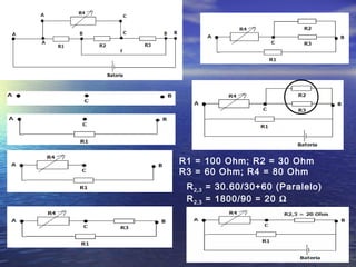 R1 = 100 Ohm; R2 = 30 Ohm
R3 = 60 Ohm; R4 = 80 Ohm
 R 2,3 = 30.60/30+60 (Paralelo)
 R 2,3 = 1800/90 = 20 Ω
 
