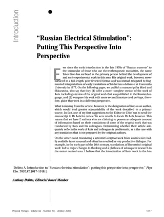Introduction


                      “Russian Electrical Stimulation”:
                      Putting This Perspective Into
                      Perspective


                                      E
                                              ver since the early introduction in the late 1970s of “Russian currents” to
                                              the vernacular of those who use electrotherapeutic modalities, the name
                                              Yakov Kots has surfaced as the primary person behind the development of
                                              and early experimental work in this area. His original work, however, never
                                       surfaced in a full-length, peer-reviewed format and was instead relegated to frag-
                                       mented interpretations of early translations of his lectures delivered at Concordia
                                       University in 1977. On the following pages, we publish a manuscript by Ward and
                                       Shkuratova, who say that they (1) offer a more complete version of the work of
                                       Kots, including a review of the original work that was published in the Russian lan-
                                       guage, and (2) compare his work with more recent literature and perhaps, there-
                                       fore, place that work in a different perspective.
                                       What is missing from the article, however, is the designation of Kots as an author,
                                       which would lend greater accountability of the work described to a primary
                                       source. In fact, one of my first suggestions to the Editor in Chief was to send the
                                       manuscript to Dr Kots for review. We were unable to locate Dr Kots, however. This
                                       means that we have 2 authors who are claiming to possess an adequate amount
                                       of information based on their translations of some of the original work that was
                                       conducted by Kots and his colleagues. Determining whether their article ade-
                                       quately reflects the work of Kots and colleagues is problematic, as is the case with
                                       any translation that is not prepared by the original authors.
                                       On the other hand, translating a scientist’s original work from sources not read-
                                       ily available is not unusual and often has resulted in very productive dialogue. For
                                       example, in the early part of the 20th century, translations of Bernstein’s original
                                       work1 led to major changes in thinking and a plethora of subsequent research in
                                       the motor control area. I believe that the introduction of Kots’ work in the late




[Delitto A. Introduction to “Russian electrical stimulation”: putting this perspective into perspective.” Phys
Ther. 2002;82:1017–1018.]

Anthony Delitto, Editorial Board Member




Physical Therapy . Volume 82 . Number 10 . October 2002                                                               1017
 