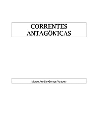 CORRENTES
ANTAGÔNICAS




 Marco Aurélio Gomes Veado
 