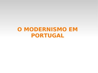 O MODERNISMO EM PORTUGAL 