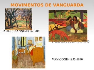 MOVIMENTOS DE VANGUARDA PAUL CÉZANNE-1839-1906 PAUL GAUGUIN-1848-1903 VAN GOGH-1853-1890 