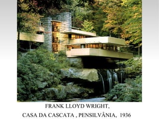 FRANK LLOYD WRIGHT,  CASA DA CASCATA , PENSILVÂNIA,  1936  