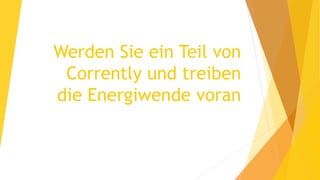 Werden Sie ein Teil von
Corrently und treiben
die Energiwende voran
 