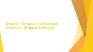 Besuchen Sie unsere Website und
berechnen Sie ihren Verbrauch
 