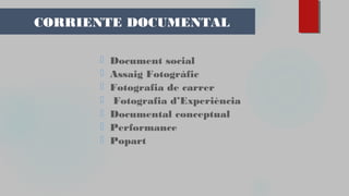 CORRIENTE DOCUMENTAL
⬜ Document social
⬜ Assaig Fotogràfic
⬜ Fotografia de carrer
⬜ Fotografia d’Experiència
⬜ Documental conceptual
⬜ Performance
⬜ Popart
 