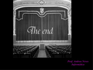 Prof. Andrea Neves
   Informática
 