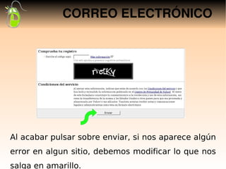 CORREO ELECTRÓNICO




Al acabar pulsar sobre enviar, si nos aparece algún
error en algun sitio, debemos modificar lo que nos
salga en amarillo.
 
