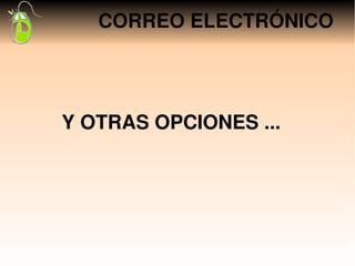 CORREO ELECTRÓNICO




Y OTRAS OPCIONES ...
 