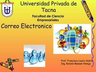Universidad Privada de Tacna ,[object Object],Facultad de Ciencia Empresariales Prof. Francisco Laura Veleto Ing. Ronald Mamani Ninaja 