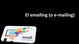 El emailing (o e-mailing)
 