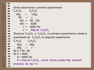 Ainda observando o primeiro experimento
C7H6O3       C9H6O4
  92g →        120g
    69 → c
     92c = 69 . 120
     92c = 8280
        c = 8280/ 92
        c = 90g de C9H6O4
Observar C7H6O3 e C4H6O3 no primeiro experimento e testar a
quantidade de C4H6O3 no segundo experimento
C7H6O3      C4H6O3
   92g → 68g
   69g → x
92 X = 69 . 68
92 X = 4692
   X = 4692/ 92
   X = 51g de C4H6O3 , como foram usado 55g sobrará
excesso de 4g = d
 