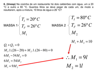 6. (Unesp)  Na cozinha de um restaurante há dois caldeirões com água, um a 20 °C e outro a 80 °C. Quantos litros se deve pegar de cada um, de modo a resultarem, após a mistura, 10 litros de água a 26 °C? MASSA 1 MASSA 2 