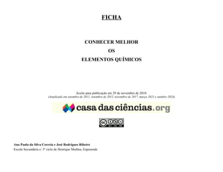 FICHA
CONHECER MELHOR
OS
ELEMENTOS QUÍMICOS
Aceite para publicação em 29 de novembro de 2010.
(Atualizado em setembro de 2...
