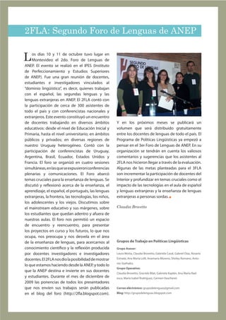 2FLA: Segundo Foro de Lenguas de ANEP


L   os días 10 y 11 de octubre tuvo lugar en
    Montevideo el 2do. Foro de Lenguas de
ANEP. El evento se realizó en el IPES (Instituto
de Perfeccionamiento y Estudios Superiores
de ANEP). Fue una gran reunión de docentes,
estudiantes e investigadores vinculados al
“dominio lingüístico”, es decir, quienes trabajan
con el español, las segundas lenguas y las
lenguas extranjeras en ANEP. El 2FLA contó con
la participación de cerca de 300 asistentes de
todo el país y con conferencistas nacionales y
extranjeros. Este evento constituyó un encuentro
de docentes trabajando en diversos ámbitos              Y en los próximos meses se publicará un
educativos: desde el nivel de Educación Inicial y       volumen que será distribuido gratuitamente
Primaria, hasta el nivel universitario; en ámbitos      entre los docentes de lenguas de todo el país. El
públicos y privados; en diversas regiones de            Programa de Políticas Lingüísticas ya empezó a
nuestro Uruguay heterogéneo. Contó con la               pensar en el 3er Foro de Lenguas de ANEP. En su
participación de conferencistas de Uruguay,             organización se tendrán en cuenta los valiosos
Argentina, Brasil, Ecuador, Estados Unidos y            comentarios y sugerencias que los asistentes al
Francia. El foro se organizó en cuatro sesiones         2FLA nos hicieron llegar a través de la evaluación.
simultáneas, en las que se expusieron conferencias      Algunas de las metas planteadas para el 3FLA
plenarias y comunicaciones. El Foro abarcó              son incrementar la participación de docentes del
temas cruciales para la enseñanza de lenguas. Se        Interior y profundizar en temas cruciales como el
discutió y reflexionó acerca de la enseñanza, el        impacto de las tecnologías en el aula de español
aprendizaje, el español, el portugués, las lenguas      y lenguas extranjeras y la enseñanza de lenguas
extranjeras, la frontera, las tecnologías, los niños,   extranjeras a personas sordas.
los adolescentes y los viejos. Discutimos sobre
el mainstream educativo y sus márgenes, sobre           Claudia Brovetto
los estudiantes que quedan adentro y afuera de
nuestras aulas. El foro nos permitió un espacio
de encuentro y reencuentro, para presentar
los proyectos en curso y los futuros, lo que nos
ocupa, nos preocupa y nos desvela en el área
de la enseñanza de lenguas, para acercarnos al          Grupos de Trabajo en Políticas Lingüísticas
conocimiento científico y la reflexión producida        Grupo Asesor:
por docentes investigadores e investigadores            Laura Motta, Claudia Brovetto, Gabriela Casal, Gabriel Díaz, Rosario

docentes. El 2FLA nos dio la posibilidad de mostrar     Estrada, Ana María Lolli, Anamaría Moreno, Shirley Romano, Anto-
                                                        nio Stathakis.
lo que estamos haciendo desde la ANEP, y todo lo
                                                        Grupo Operativo:
que la ANEP destina e invierte en sus docentes
                                                        Claudia Brovetto, Graciela Bilat, Gabriela Kaplán, Ana María Rad-
y estudiantes. Durante el mes de diciembre de           esca, María Isabel Rodríguez, Carmen Vaucheret.
2009 las ponencias de todos los presentadores
que nos envíen sus trabajos serán publicadas            Correo eléctrónico: grupodelenguas@gmail.com
en el blog del foro (http://2fla.blogspot.com).         Blog: http://grupodelenguas.blogspot.com
 