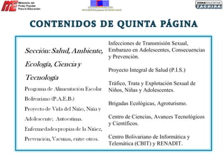 Infecciones de Transmisión Sexual, Embarazo en Adolescentes, Consecuencias y Prevención.  Proyecto Integral de Salud (P.I.S.) Tráfico, Trata y Explotación Sexual de Niños, Niñas y Adolescentes.  Brigadas Ecológicas, Agroturismo. Centro de Ciencias, Avances Tecnológicos y Científicos. Centro Bolivariano de Informática y Telemática (CBIT) y RENADIT. 
