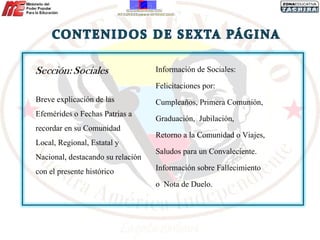 Breve explicación de las Efemérides o Fechas Patrias a recordar en su Comunidad Local, Regional, Estatal y Nacional, destacando su relación con el presente histórico Información de Sociales:  Felicitaciones por: Cumpleaños, Primera Comunión,  Graduación,  Jubilación,  Retorno a la Comunidad o Viajes,  Saludos para un Convaleciente.  Información sobre Fallecimiento  o  Nota de Duelo.  