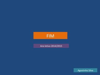 FIM
Ano letivo 2014/2015
Agostinho Silva
 