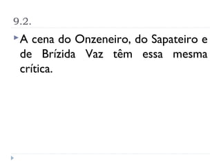 9.2.
A  cena do Onzeneiro, do Sapateiro e
 de Brízida Vaz têm essa mesma
 crítica.
 