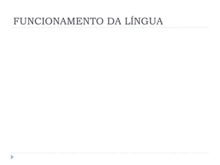 FUNCIONAMENTO DA LÍNGUA
 