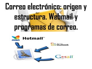 Correo electrónico: origen y estructura. Webmail y programas de correo. 
