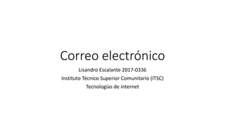 Correo electrónico
Lisandro Escalante 2017-0336
Instituto Técnico Superior Comunitario (ITSC)
Tecnologías de internet
 