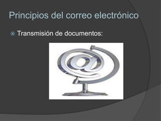 Principios del correo electrónico
   Transmisión de documentos:
 