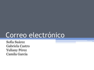 Correo electrónico
Sofía Suárez
Gabriela Castro
Yuliany Pérez
Camila García
 