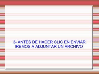 3- ANTES DE HACER CLIC EN ENVIAR
IREMOS A ADJUNTAR UN ARCHIVO
 