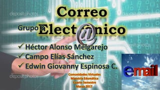 Grupo 3
 Héctor Alonso Melgarejo
 Campo Elías Sánchez
 Edwin Giovanny Espinosa C.
Comunidades Virtuales
Maestría Edumática
Cuarto Semestre
Marzo 2017
 